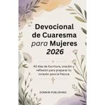 Devocional de Cuaresma para Mujeres 2026: 40 días de Escritura, oración y reflexión para preparar tu corazón para la Pascua