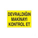 Devraldığın Makinayı Kontro Et Uyarı Levhası 50x70cm