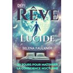 Défi Rêve Lucide : 30 Jours Pour Maîtriser La Onsicence Nocturne: Le Guide Pratique pour Devenir Lucide dans vos Rêves, Explorer le Subconscient et ... Vie. Prenez Le Total Contrôle De Vos Rêves