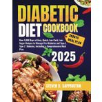 DIABETIC DIET COOKBOOK 2025: Over 1,000 Days of Easy, Quick Low-Carb, Low-Sugar Recipes to Manage Pre-Diabetes, TYPE 1 and Type 2 Diabetes, Including a Comprehensive Meal Plan.