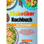 Diabetiker Kochbuch für Anfänger: 180 Leckere, Schnelle und Einfache Rezepte – ein Leitfaden für Unwiderstehliche und Preiswerte Rezepte für Diabetiker.