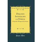 Dialogo Intitolato La Strega: Overgo de Gli Inganni de Demoni (Classic Reprint)
