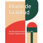 Diario de Gratitud: 365 días para transformar tu vida desde el agradecimiento