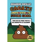 Diario Delle Cagate Improvvisate Fuori Casa: Racconti Disastrosi Ed Epici Delle Tue Tragicomiche Esperienze Nel Fare La Cacca In Posti Strani E Disagiati