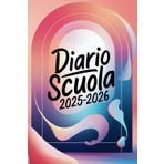Diario Scuola 2025 2026: Planner Giornaliero per Studenti di Elementari, Medie e Superiori - Da Settembre a Luglio