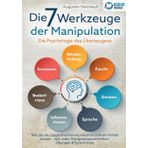 Die 7 Werkzeuge der Manipulation - Die Psychologie des Überzeugens: Wie Sie die suggestive Kommunikation zu Ihrem Vorteil nutzen - Inkl. vieler Manipulationstechniken, Übungen und Sprachtricks