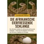 Die Afrikanische Eierfressende Schlange: Der ultimative Leitfaden für afrikanische eierfressende Schlangen - Fütterung ohne Nagetiere, Einrichtung des Terrariums, Umgang und Zuchttipps