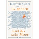 Die andern sind das weite Meer: Ein berührender Familienroman über Zusammenhalt voller Witz und Tiefe | »Absolut empfehlenswerte, fesselnde Lektüre!« Buchkultur