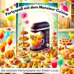 Die besten Partyrezepte für den Monsieur Cuisine – 16 schnelle Hits für deine perfekte Party!: Von herzhaften Snacks bis zu coolen Drinks – einfache ... die garantiert jeden Gast begeistern!"