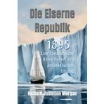 Die Eiserne Republik - 1895, Eine fantastische Reise hinter den antarktischen Eisring: Eine faszinierende Erzählung über das Geheimnis der Antarktis,: ... Erde, fremde Kontinente und die alte Welt