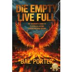 DIE EMPTY LIVE FULL: The Warrior’s Guide to Playing All-In and Leaving Nothing Behind