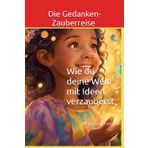 Die Gedanken-Zauberreise: Wie du deine Welt mit Ideen verzauberst