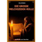 DIE GROSSE MELCHIZEDEK-ROLLE: Das vollständige Werk! Auch bekannt als das Buch Melchisedek, die Bücher darin sind die Geschichte der Vase, die ... aus den Schriftrollen vom Toten Meer