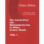 Die Inschriften der Michaelerkirche in Wien, Innere Stadt, TEIL 1: Primärquellen - Bilder, Texte und Translationen