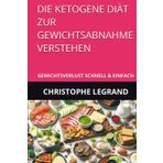 DIE KETOGENE DIÄT ZUR GEWICHTSABNAHME VERSTEHEN: GEWICHTSVERLUST SCHNELL & EINFACH (Comprendre Le Régime Cétogène)