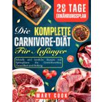 Die Komplette Carnivore-Diät für Anfänger: Schnelle und köstliche Rezepte mit Speiseplänen für Gewichtsverlust, Gesundheit und Heilung