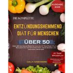 DIE KOMPLETTE ENTZÜNDUNGSHEMMEND DIÄT FÜR MENSCHEN ÜBER 50: Über 200 schnelle Rezepte plus ein 21-Tage-Reset-Plan zur Reduzierung von Entzündungen, mehr Energie und gesundem Abnehmen