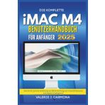 DIE KOMPLETTE IMAC M4 BENUTZERHANDBUCH FÜR ANFÄNGER: Schritt-für-Schritt-Anleitung zur Beherrschung von macOS Sequoia und Apple Intelligence