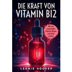Die Kraft von Vitamin B12 Wie ein essenzielles Vitamin Körper und Geist schützt: Warum wir mehr Vitamin B12 brauchen – und wie es unser Leben verändert