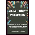 Die Let Them-Philosophie: Meistern Sie die Distanz, schützen Sie Ihren Frieden und gedeihen Sie ohne das Bedürfnis nach Kontrolle