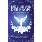Die Lilie und der Engel: 36 mystische Geschichten, um Ihren Schutzengel zu hören und zu verstehen, entdecken Sie die Zeichen und Lehren der Engel und ... die Sie auf Ihrem spirituellen Weg begleiten