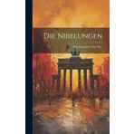 Die Nibelungen: Dem Deutschen Volke Wie..