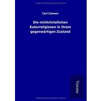 Die nichtchristlichen Kuturreligionen in ihrem gegenwärtigen Zustand