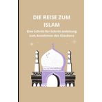 Die Reise zum Islam: Eine Schritt-für-Schritt-Anleitung zum Annehmen des Glaubens