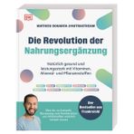 Die Revolution der Nahrungsergänzung: Natürlich gesund und leistungsstark mit Vitaminen, Mineral- und Pflanzenstoffen. Knapp 80 Supplements im Porträt