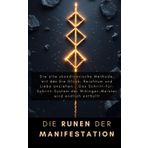 DIE RUNEN DER MANIFESTATION: Die alte skandinavische Methode, mit der Sie Glück, Reichtum und Liebe anziehen - Das Schritt-für-Schritt-System der Wikinger-Meister wird endlich enthüllt