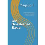 Die Suezkanal Saga: Verbindung zwischen Menschen, Meeren und Kontinenten. Seine bewegende Geschichte - erzählt von denen, die dabei gewesen sind. Ein Stück Ägyptischer, Europäischer und Weltgeschichte