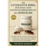 Die ultimative Bibel für Haus- und Schädlingsbekämpfung mit Borsäure: Die vollständige Schritt-für-Schritt-Anleitung für die sichere, natürliche und ... und Ihrer Wohnumgebung.