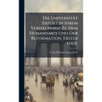 Die Universität Erfurt in Ihrem Verhältnisse Zu Dem Humanismus Und Der Reformation, Erster theil