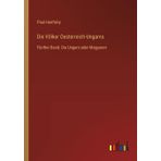 Die Völker Oesterreich-Ungarns: Fünfter Band: Die Ungern oder Magyaren