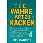 Die Wahre Art Zu Kacken: 5 Schritte, um Ihre Verdauung zu verbessern und sich leicht zu fühlen, auch wenn Sie seit Jahren mit Verstopfung zu kämpfen haben!: 2