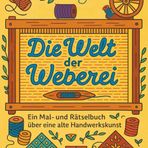 Die Welt der Weberei: Ein Mal- und Rätselbuch über Garn, Muster und alte Handwerkskunst