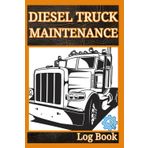 Diesel Truck Maintenance Log Book: Track Oil Changes, Mileage, Repairs, Services, and Expenses for Better Performance and Longevity