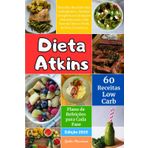 Dieta Atkins: Descubra Receitas Sem Carboidratos, Nutrição Cetogênica e Cardápios Semanais para Cada Fase da Dieta e Perda de Peso Duradoura