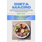 Dieta Macro: Como um Plano Alimentar Macro pode Ajudá-lo a Perder Peso, Ganhar Massa Muscular e Controlar o Peso por Meio do Controle Personalizado de Macronutrientes