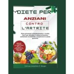 diete per anziani contro l'artrite: Piani alimentari antinfiammatori e ricette facili per alleviare il dolore articolare, aumentare la mobilità e migliorare la salute generale: 4