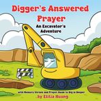 Digger’s Answered Prayer: An Excavator’s Adventure with Memory Verses and Prayer Guide to Dig in Deeper