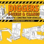 Diggers, Dozers & Cranes - Realistic Construction Vehicles: Coloring Book for All Ages