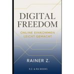 Digital Freedom - Online Einkommen leicht gemacht: In 8 Schritten zu finanzieller und zeitlicher Freiheit im digitalen Zeitalter