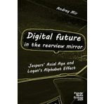 Digital Future in the Rearview Mirror: Jaspers’ Axial Age and Logan’s Alphabet Effect