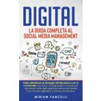 Digital: La Guida Completa al Social Media Management: Dalla definizione di strategie all'interazione con la community: tecniche, consigli pratici e ... in un mondo digitale in continua evoluzione.