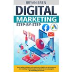 Digital Marketing Step-by-Step: Votre guide pas à pas pour apprendre à générer des prospects et à vendre grâce à Google, Facebook et aux campagnes de marketing par e-mail