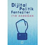 Dijital Politik Fanteziler - Itır Akdoğan
