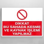 Dikkat Bu Sahada Kesme Ve Kaynak İşlemi Yapılmaz Uyarı Levhası 40x60cm