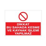 Dikkat Bu Sahada Kesme Ve Kaynak İşlemi Yapılmaz Uyarı Levhası 60x90cm