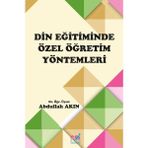 Din Eğitiminde Özel Öğretim Yöntemleri - Abdullah Akın